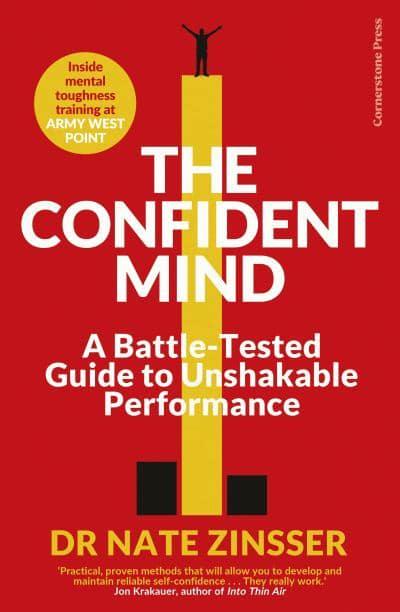 The Confident Mind: A Battle-Tested Guide to Unshakable Performance by Nathaniel Zinsser