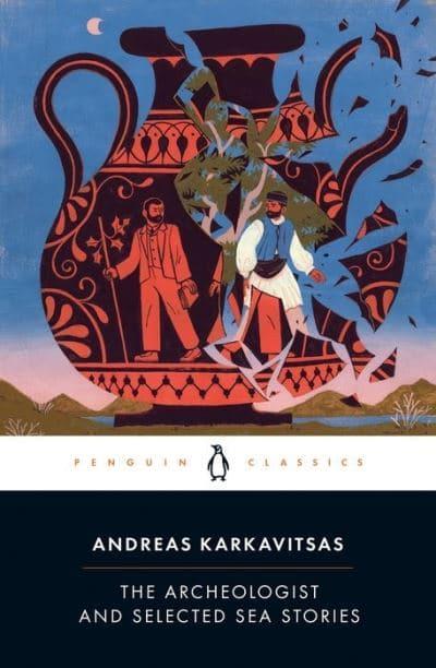 The Archeologist and Selected Sea Stories by Andreas Karkavitsas, Johanna Hanink (Translation)