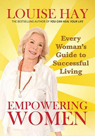 Empowering Women: Every Woman's Guide to Successful Living by Louise L. Hay