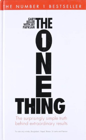 The One Thing: The Suprisingly Simple Truth Behind Extraordinary Results by Gary Keller, Jay Papasan
