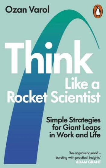 Think Like a Rocket Scientist: Simple Strategies for Giant Leaps in Work and Life by Ozan Varol