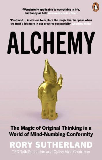 Alchemy: The Magic of Original Thinking in a World of Mind-Numbing Conformity by Rory Sutherland