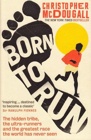 Born to Run: The Hidden Tribe, The Ultra-runners, and the Greatest Race the World Has Never Seen by Christopher McDougall