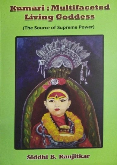 Kumari: Multifaceted Living Goddess (The Source of Supreme Power) by Siddhi B. Ranjitkar