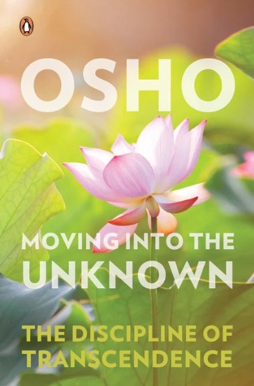 Moving into the Unknown: The Discipline of Transcendence by Osho