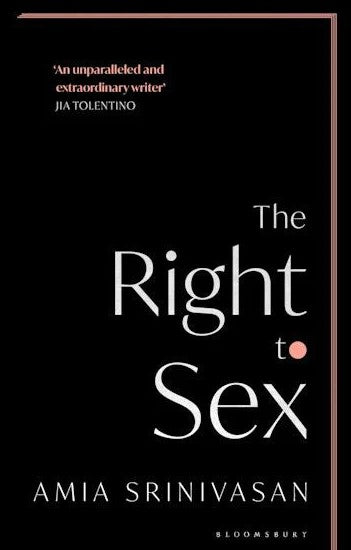 The Right to Sex: Feminism in the Twenty-First Century by Amia Srinivasan