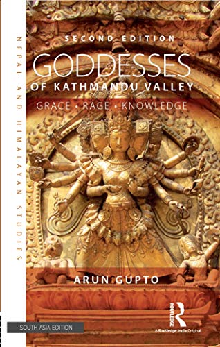 Goddesses of Kathmandu Valley: Grace, Rage, Knowledge by Arun Gupto
