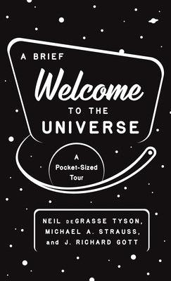 A Brief Welcome to the Universe: A Pocket-Sized Tour by Neil deGrasse Tyson, Michael Strauss, J. Richard Gott