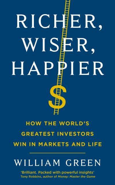 Richer, Wiser, Happier: How the World’s Greatest Investors Win in Markets and Life by William P. Green
