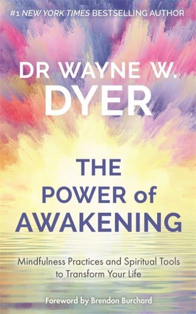 The Power of Awakening: Mindfulness Practices and Spiritual Tools to Transform Your Life by Wayne W. Dyer