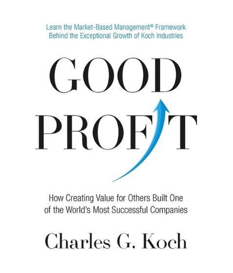 Good Profit: How Creating Value for Others Built One of the World’s Most Successful Companies by Charles G. Koch