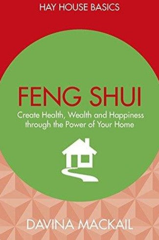 Feng Shui: Create Health, Wealth and Happiness Through the Power of Your Home by Davina MacKail