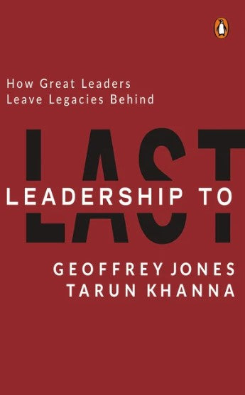 Leadership to Last: How Great Leaders Leave Legacies Behind (HB) by Tarun Khanna, Geoffrey Jones