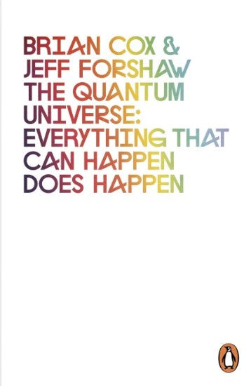 The Quantum Universe: Everything that can happen does happen by Brian Cox Jeff Forshaw