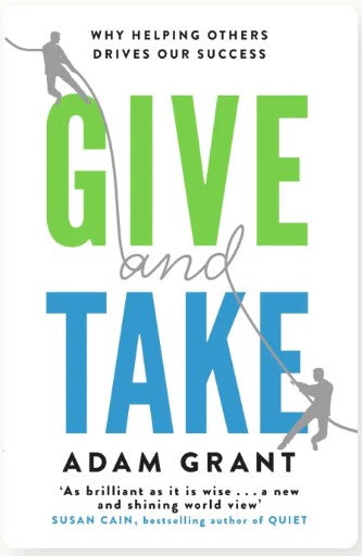 GIVE AND TAKE: A REVOLUTIONARY APPROACH TO SUCCESS by Adam Grant