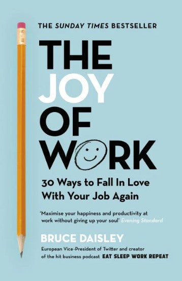 The Joy of Work: 30 Ways to Fix Your Work Culture and Fall in Love with Your Job Again by Bruce Daisley