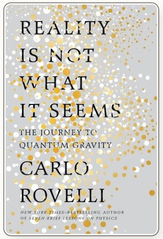 Reality is Not What it Seems: The Journey to Quantum Gravity by Carlo Rovelli