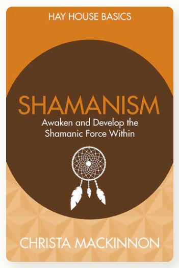 Shamanism: Awaken and Develop the Shamanic Force Within by Christa Mackinnon