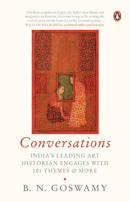 Conversations: India's Leading Art Historian Engages with 101 themes, and More by B.N. Goswamy
