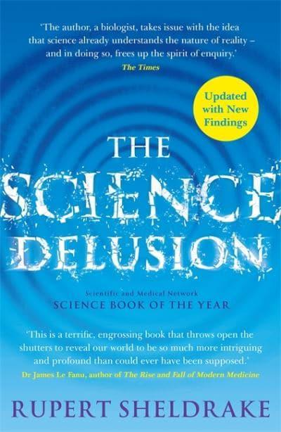 The Science Delusion: Freeing the Spirit of Enquiry by Rupert Sheldrake