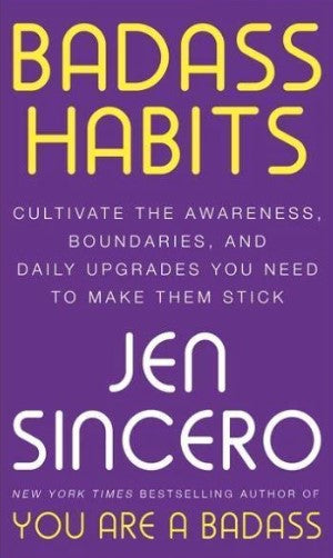 Badass Habits: Cultivate the Awareness, Boundaries, and Daily Upgrades You Need to Make Them Stick by Jen Sincero
