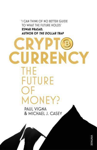 Cryptocurrency: How Bitcoin and Digital Money are Challenging the Global Economic Order by Paul Vigna, Michael J. Casey