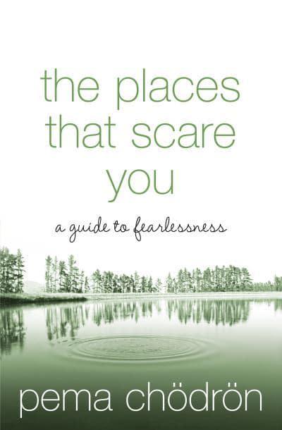 The Places That Scare You: A Guide to Fearlessness by Pema Chödrön
