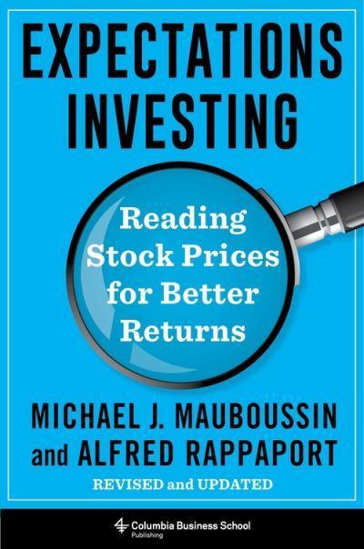 Expectations Investing: Reading Stock Prices for Better Returns, Revised and Updated by Michael J. Mauboussin, Alfred Rappaport