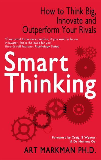 Smart Thinking: Three Essential Keys to Solve Problems, Innovate and Get Things Done by Art Markman