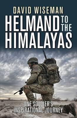Helmand to the Himalayas: One Soldier’s Inspirational Journey by David Wiseman