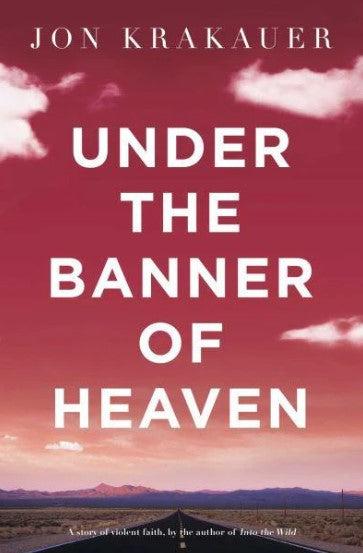 Under the Banner of Heaven: A Story of Violent Faith by Jon Krakauer