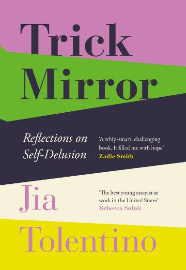 Trick Mirror: Reflections on Self-Delusion by Jia Tolentino