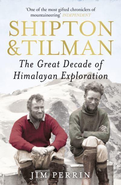 Shipton and Tilman: The Great Decade of Himalayan Exploration by Jim Perrin