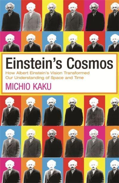 Einstein's Cosmos: How Albert Einstein's Vision Transformed Our Understanding of Space and Time by Michio Kaku