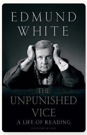 The Unpunished Vice: A Life of Reading by Edmund White