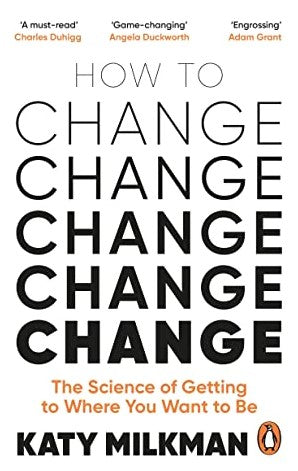 How to Change: The Science of Getting from Where You Are to Where You Want to Be by Katy Milkman