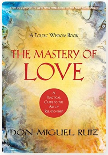 The Mastery of Love: A Practical Guide to the Art of Relationships by Miguel Ruiz