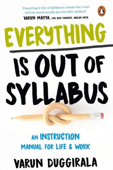 Everything Is Out of Syllabus: An Instruction Manual for Life by Varun Duggirala