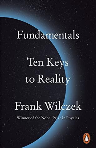 Fundamentals: Ten Keys to Reality by Frank Wilczek