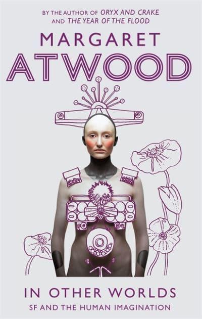 In Other Worlds: SF and the Human Imagination by Margaret Atwood