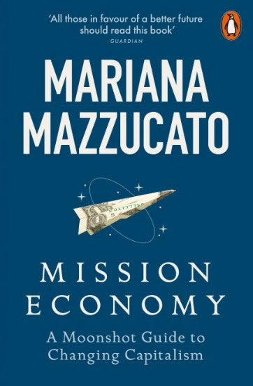 Mission Economy: A Moonshot Guide to Changing Capitalism by Mariana Mazzucato