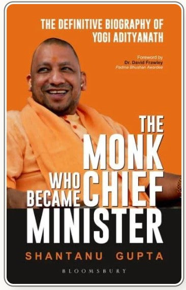 The Monk Who Became Chief Minister: The Definitive Biography of Yogi Adityanath by Shantanu Gupta