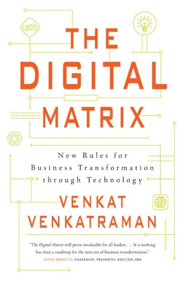 The Digital Matrix: New Rules for Business Transformation Through Technology by N. Venkat Venkatraman