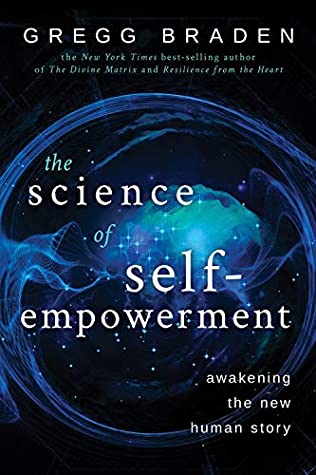 The Science of Self-Empowerment: Awakening the New Human Story by Gregg Braden