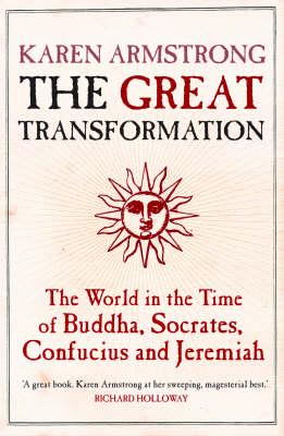 The Great Transformation: The World in the Time of Buddha, Socrates, Confucius and Jeremiah by Karen Armstrong