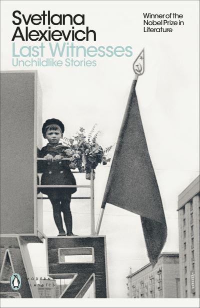 Last Witnesses: Unchildlike Stories by Svetlana Alexievich, Richard Pevear (Translation), Larissa Volokhonsky (Translation)