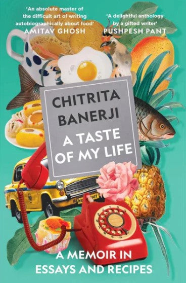 A Taste of My Life: A Memoir in Essays and Recipes by Chitrita Banerji