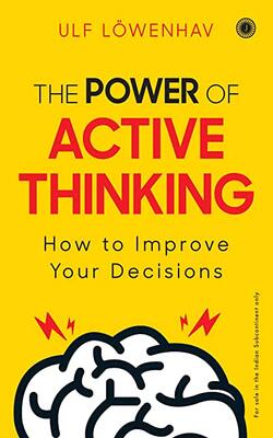 The Power of Active Thinking: How to Improve Your Decisions by Ulf Lowenhav