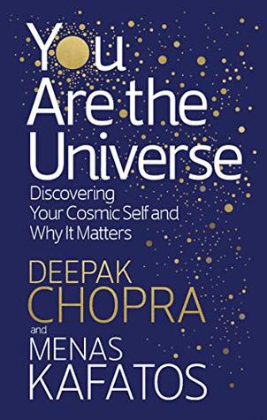 You Are the Universe: Discovering Your Cosmic Self and Why It Matters by Deepak Chopra , Menas Kafatos