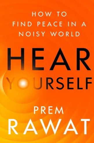 Hear Yourself : How to Find Peace in a Noisy World by Prem Rawat